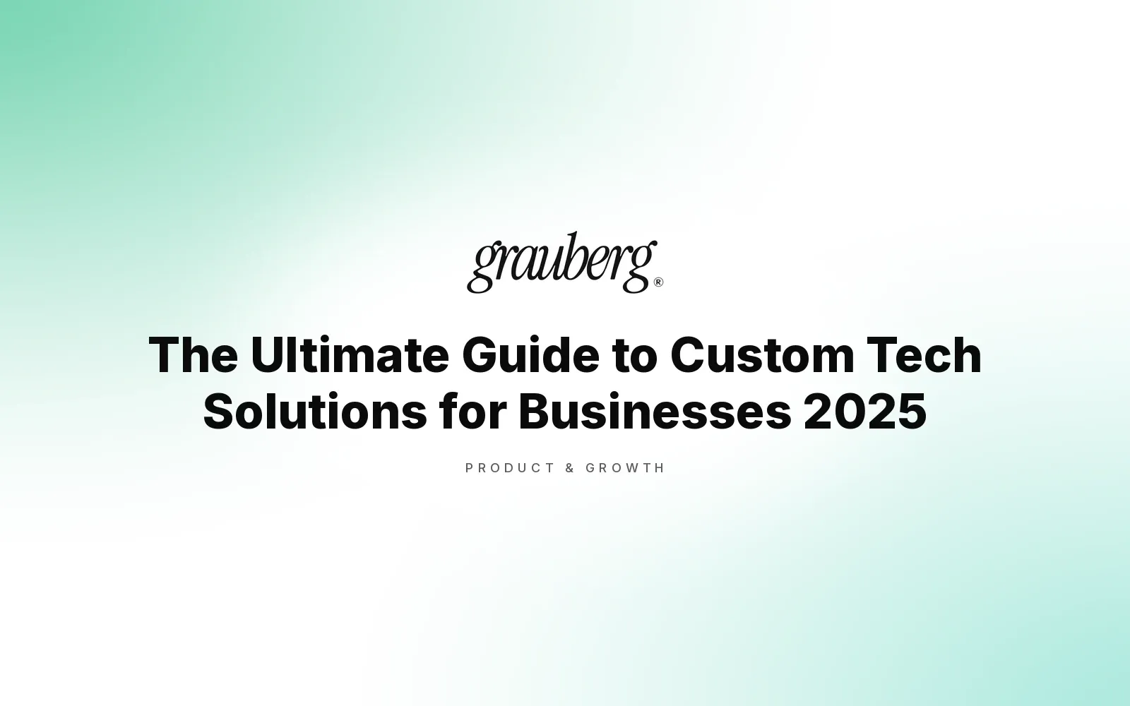 The Ultimate Guide to Custom Tech Solutions for Businesses 2025