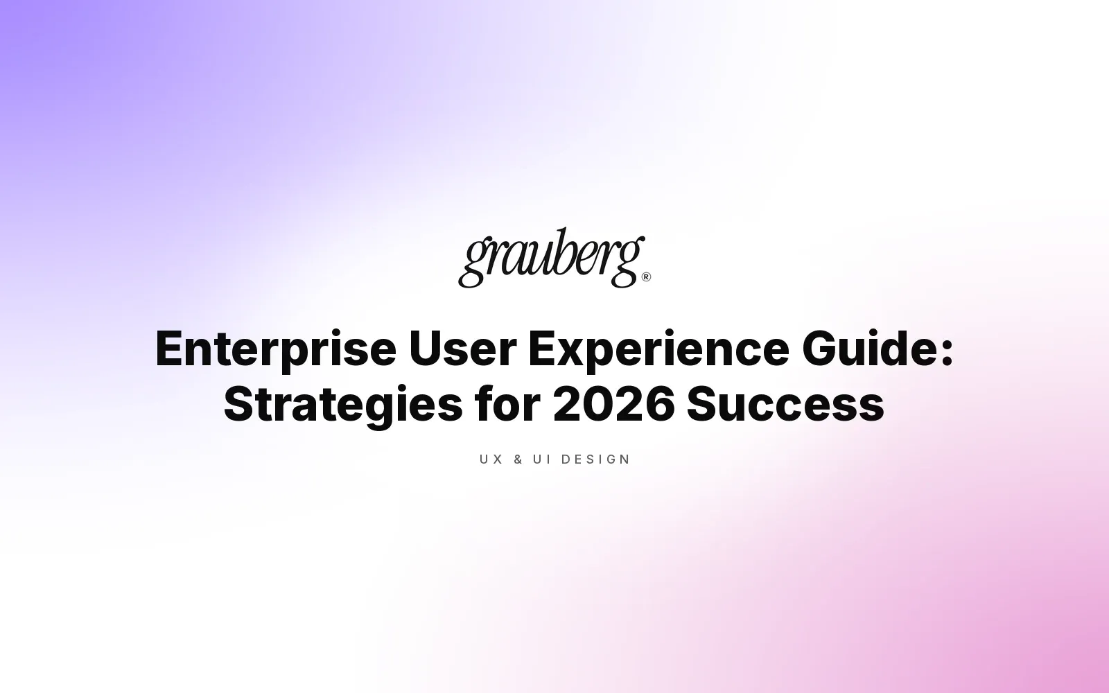 Enterprise User Experience Guide: Strategies for 2026 Success