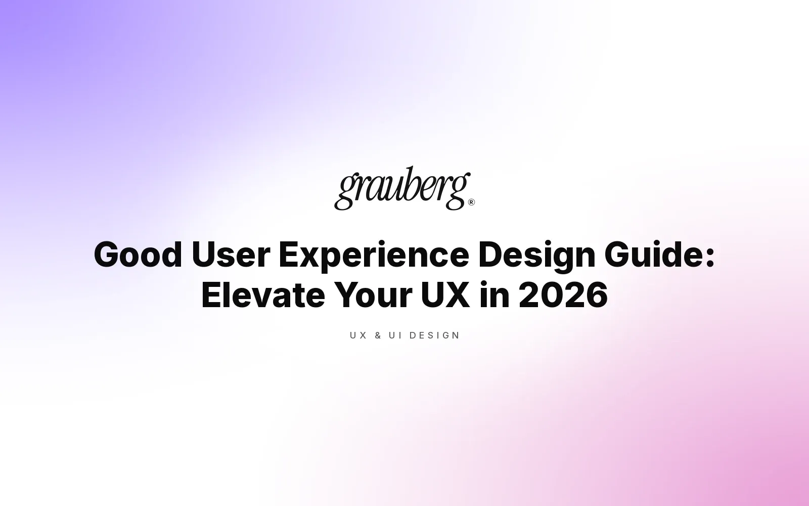 Good User Experience Design Guide: Elevate Your UX in 2026
