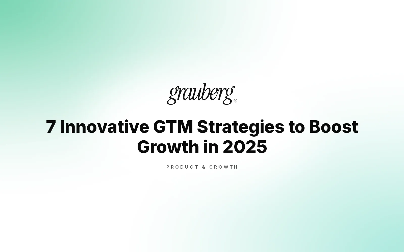 7 Innovative GTM Strategies to Boost Growth in 2025