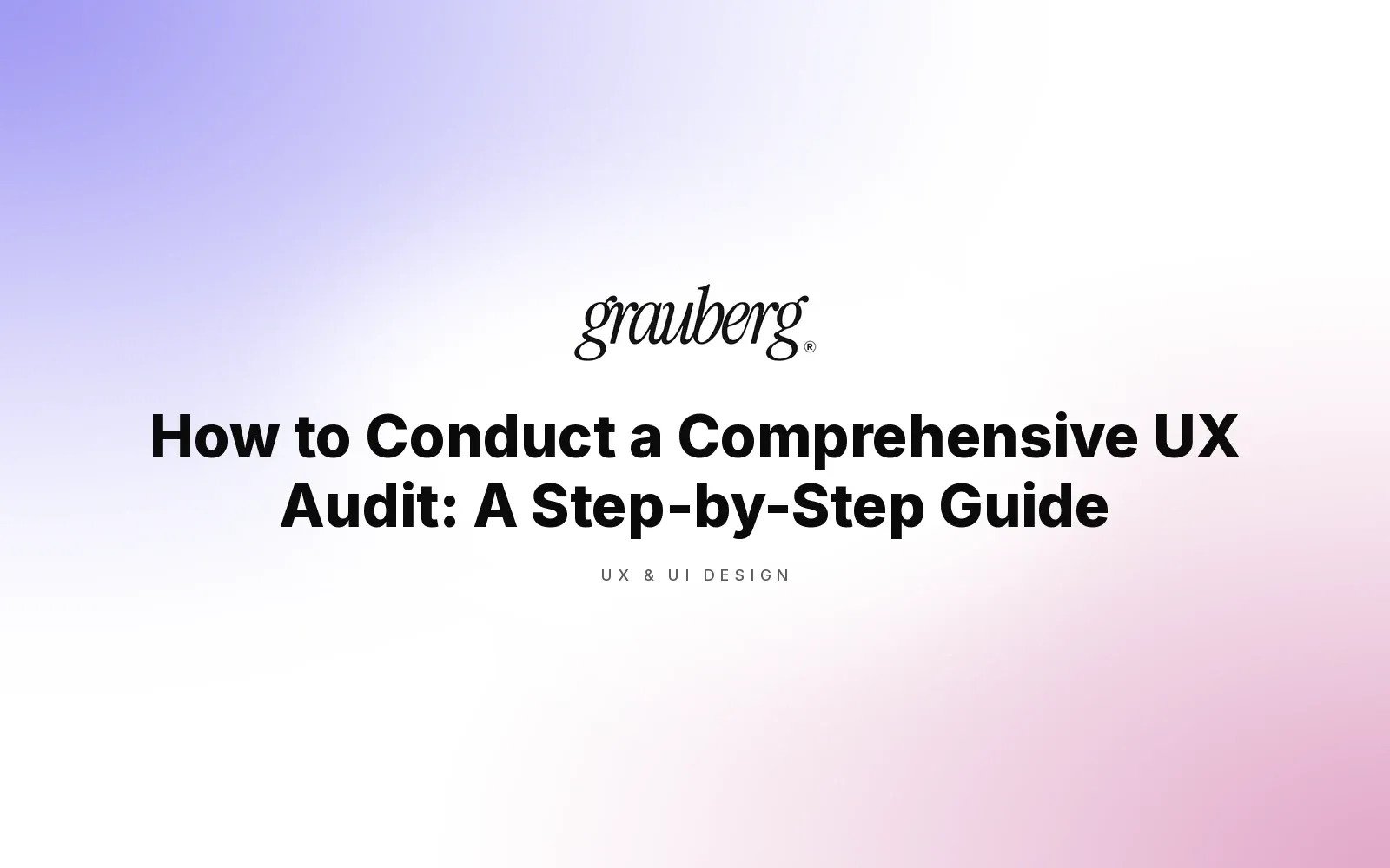 How to Conduct a Comprehensive UX Audit: A Step-by-Step Guide